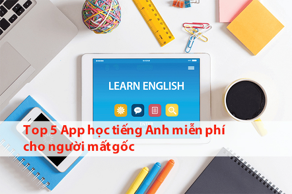 Top 5 App học tiếng Anh miễn phí cho người mất gốc Top 5 App học tiếng Anh miễn phí cho người mất gốc