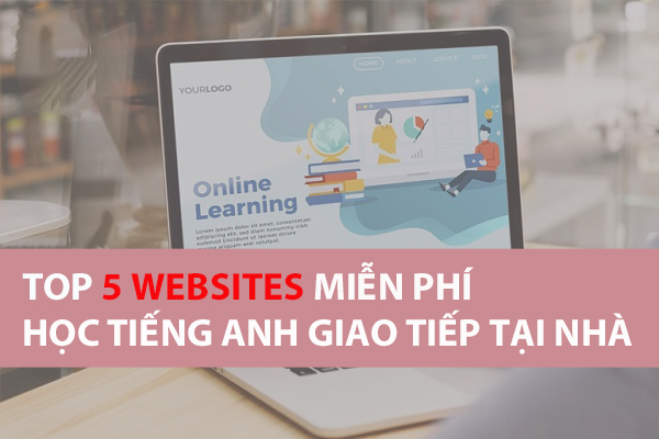 Top 5 Website học tiếng Anh giao tiếp tại nhà miễn phí Top 5 Website học tiếng Anh giao tiếp tại nhà miễn phí