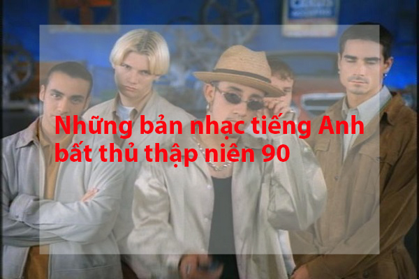 Những bản nhạc tiếng Anh bất thủ thập niên 90 Những bản nhạc tiếng Anh bất thủ thập niên 90