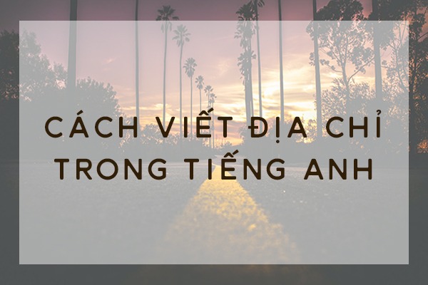 Khu phố, phường, xã tiếng Anh là gì? Cách viết địa chỉ ra sao? Khu phố, phường, xã tiếng Anh là gì? Cách viết địa chỉ ra sao?