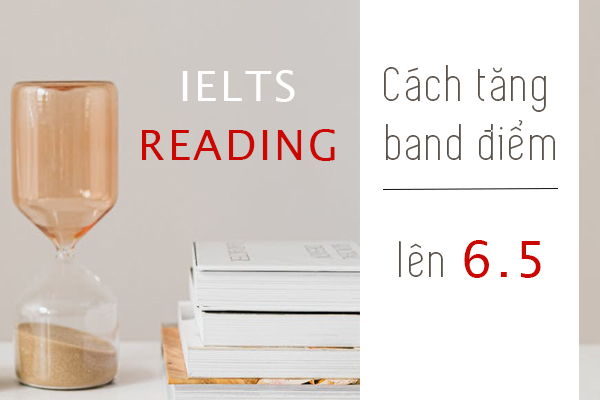 Cách tăng band điểm IELTS Reading lên 6.5 Cách tăng band điểm IELTS Reading lên 6.5
