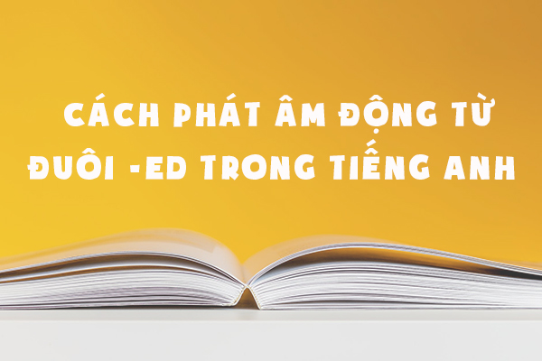Cách phát âm đuôi ED trong tiếng Anh dễ nhớ nhất Cách phát âm đuôi ED trong tiếng Anh dễ nhớ nhất